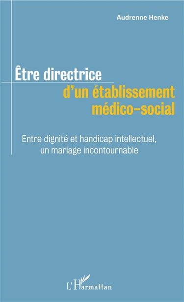 Etre directrice d'un établissement médico-social : entre dignité et handicap intellectuel, un mariage incontournable