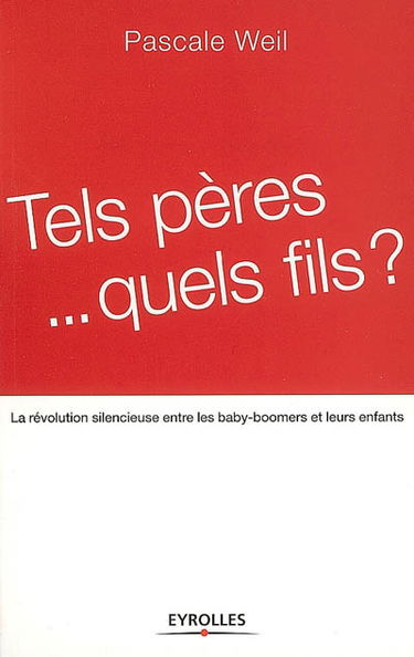Tels pères... quels fils ? : la révolution silencieuse entre les baby-boomers et leurs enfants