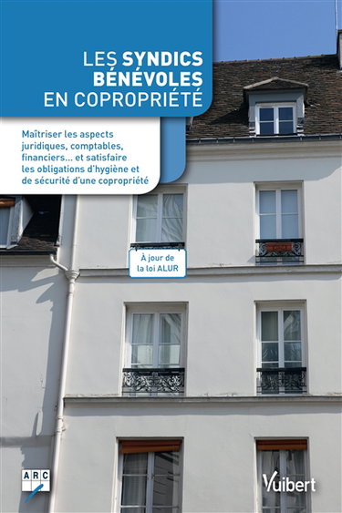 Les syndics bénévoles en copropriété : maîtriser les aspects juridiques, comptables, financiers... et satisfaire les obligations d'hygiène et de sécurité d'une copropriété