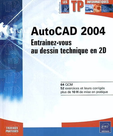 AutoCAD 2004 : entraînez-vous au dessin technique en 2D : 64 QCM, 52 exercices et leurs corrigés, plus de 10 H de mise en pratique