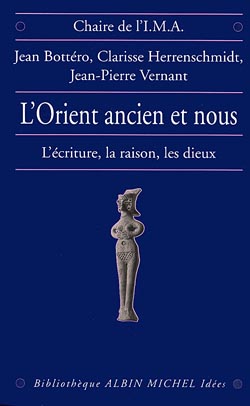 L'Orient ancien et nous : l'écriture, la raison et les dieux