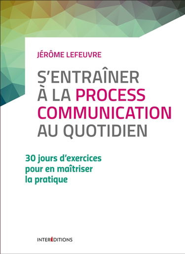 S'entraîner à la process communication au quotidien : 30 jours d'exercices pour en maîtriser la pratique