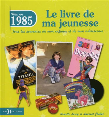 Nés en 1985 : le livre de ma jeunesse : tous les souvenirs de mon enfance et de mon adolescence