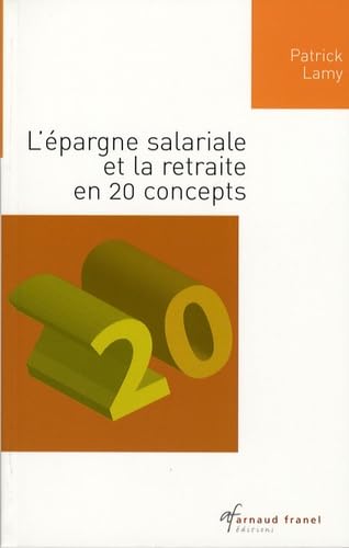 L'épargne salariale et la retraite: En 20 concepts
