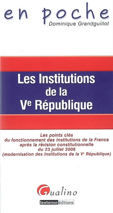 Les institutions de la Ve République : les points clés du fonctionnement des institutions de la France après la révision constitutionnelle du 23 juillet 2008 (modernisation des institutions de la Ve République)