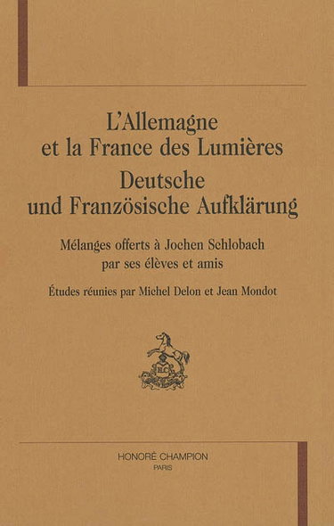 L'Allemagne et la France des Lumières. Deutsche und französische Aufklärung : mélanges offerts à Jochen Schlobach par ses élèves et amis