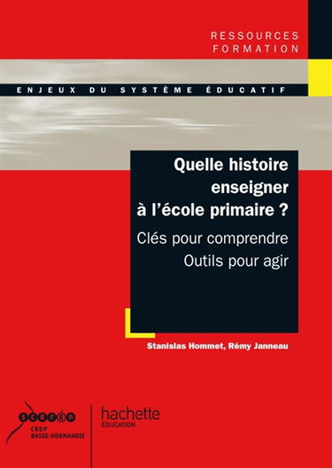 Quelle histoire enseigner à l'école primaire ? : clés pour comprendre, outils pour agir