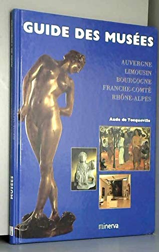 Guide des musées d'Auvergne, Limousin, Bourgogne, Franche-Comté, Rhône-Alpes