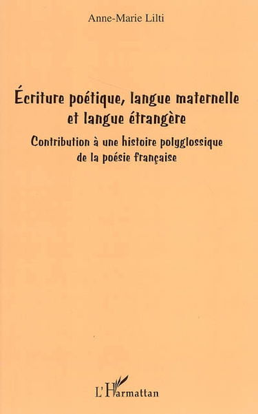Ecriture poétique, langue maternelle et langue étrangère : contribution à une histoire polyglossique de la poésie française