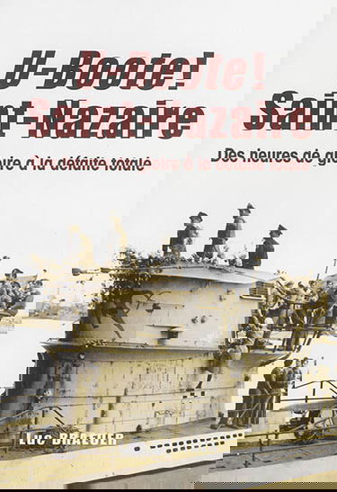 U-Boote ! Saint-Nazaire : des heures de gloire à la défaite totale