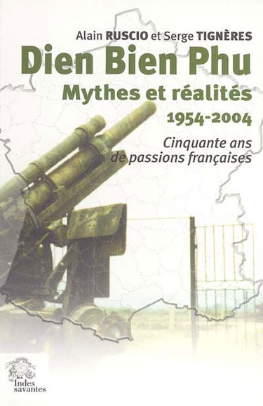 Diên Biên Phu, mythes et réalités : cinquante ans de passions françaises (1954-2004)