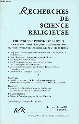 BULLETIN RECHERCHES DE SCIENCE RELIGIEUSE- TOME 99/1 - JANVIER-MARS 2011 - Christologie et Histoire de Jésus - Actesdu 22ème Colloques RSR (Paris, 9-11 novembre 2009) - II. Faire aujourd'hui une théologie de la vie de Jésus ? - Etc.