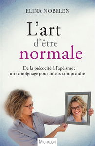 L'art d'être normale : de la précocité à l'apéisme : un témoignage pour mieux comprendre