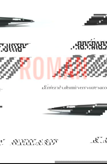 Préparez votre roman: Écrivez le chemin vers votre succès