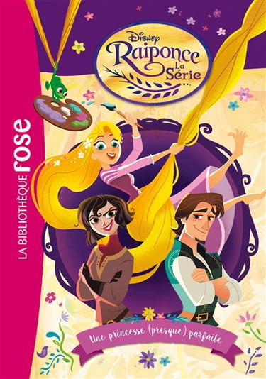 Raiponce : la série. Vol. 1. Une princesse (presque) parfaite