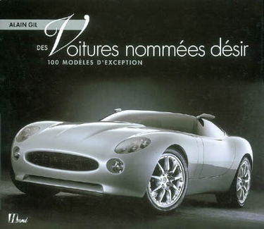 Des voitures nommées désir : 100 modèles d'exception