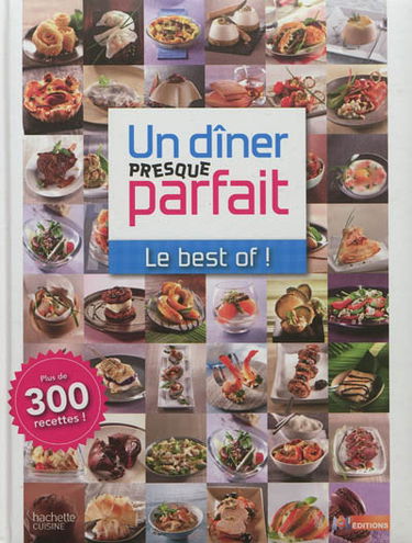 Un dîner presque parfait : le best of ! : plus de 300 recettes !