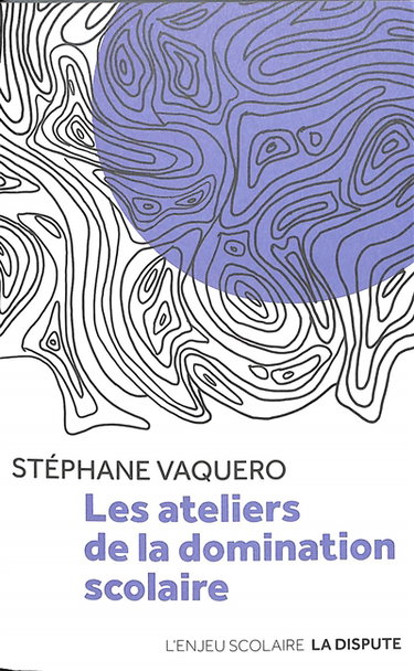 Couverture de Les ateliers de la domination scolaire par Stéphane Vaquero
