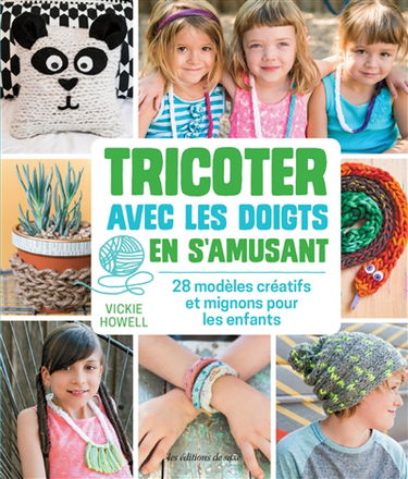 Tricoter avec les doigts en s'amusant : 28 modèles créatifs et mignons pour les enfants