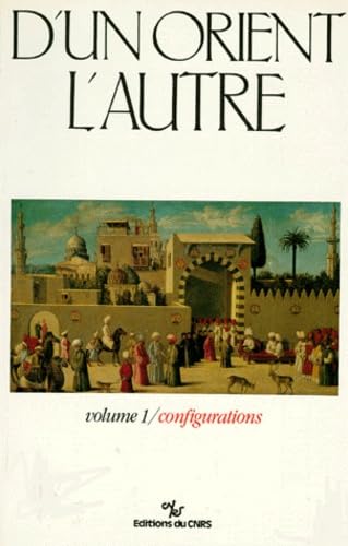 D'un Orient à l'autre: Volume 1, Les métamorphoses successives des perceptions et connaissances