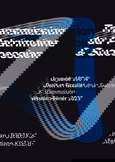 Le guide 100 % de la Transmission du Patrimoine & Succession: Droit et Fiscalité de la Transmission & Succession pour tous