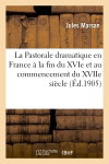 Couverture de La Pastorale dramatique en France à la fin du XVIe et au commencement du XVIIe siècle : Thèse pour le doctorat présentée à la Faculté des lettres de l'Université de Paris