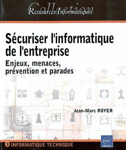 Sécuriser l'informatique de l'entreprise : enjeux, menaces, prévention et parades