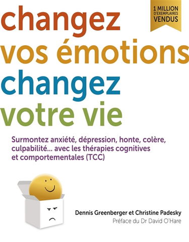 Changez vos émotions, changez votre vie : surmontez anxiété, dépression, honte, colère, culpabilité... avec les thérapies cognitives et comportementales (TCC)