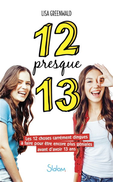12 presque 13 : les 12 choses carrément dingues à faire pour être encore plus géniales avant d'avoir 13 ans