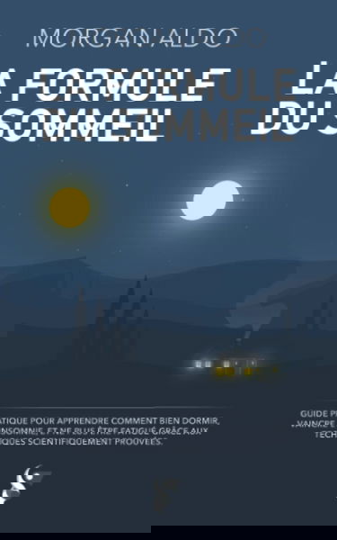 La Formule Du Sommeil: Guide pratique pour apprendre comment bien dormir, vaincre l'insomnie, et ne plus être fatigué grâce aux techniques scientifiquement prouvées