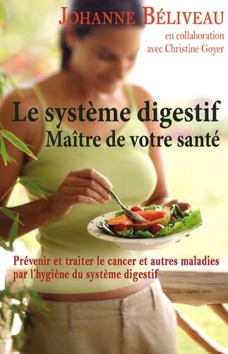 Le système digestif : maître de votre santé : prévenir et traiter le cancer et autres maladies par l'hygiène du système digestif