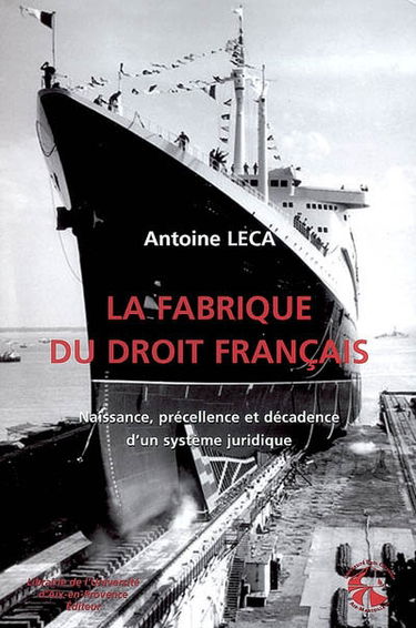 La fabrique du droit français : naissance, précellence et décadence d'un système juridique