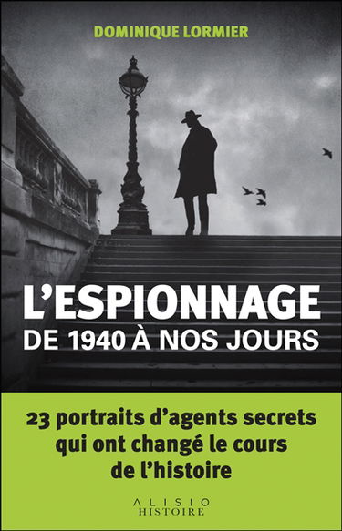 L'espionnage de 1940 à nos jours : 23 portraits d'agents secrets qui ont changé le cours de l'histoire