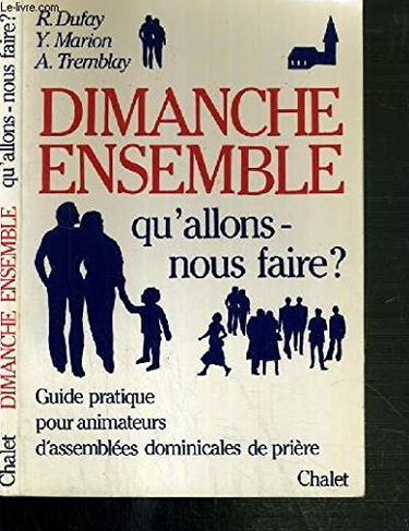 Dimanche ensemble, qu'allons-nous faire ? : guide pratique des animateurs d'assemblees dominicales d