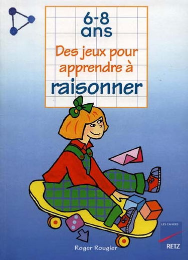 Des jeux pour apprendre à raisonner : 6-8 ans