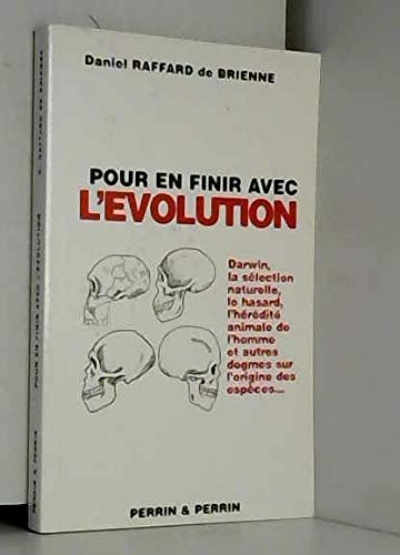 Pour en finir avec l'évolution ou La faillite des théories évolutionnistes