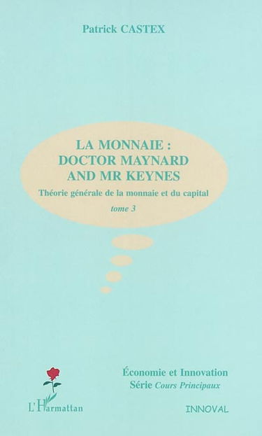 Théorie générale de la monnaie et du capital. Vol. 3. La monnaie : Doctor Maynard and Mr Keynes