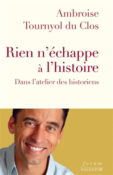 Rien n'échappe à l'histoire : dans l'atelier des historiens