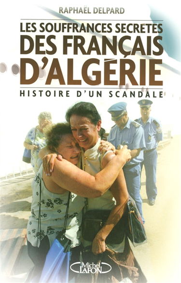 Les souffrances secrètes des Français d'Algérie : histoire d'un scandale