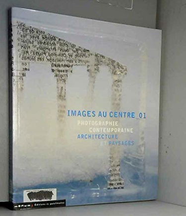 Images au Centre : architecture et paysages : 10 expositions de photographie contemporaine du 15 septembre au 15 novembre 2001 dans 8 monuments