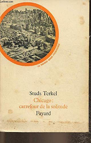 Couverture de Chicago : carrefour de la solitude. Traduction de Sabine Berritz. Editions Fayard. Collection Le monde sans frontières. 1968. (Société, Amérique, Chicago, Etats-Unis) par Studs Terkel