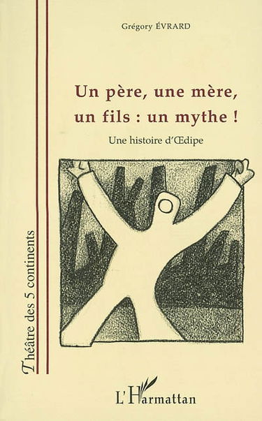 Un père, une mère, un fils : un mythe ! : une histoire d'Oedipe