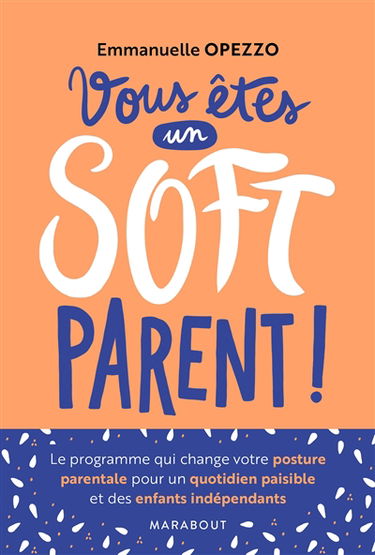Vous êtes un soft parent ! : le programme qui change votre posture pour un quotidien paisible et des enfants indépendants