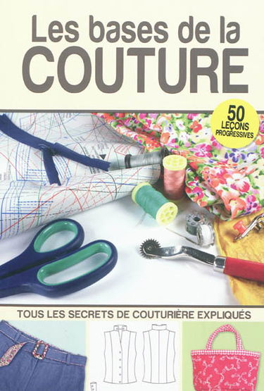 Les bases de la couture : 50 leçons progressives : tous les secrets de couturières expliqués