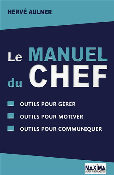 Le manuel du chef : outils pour gérer, outils pour motiver, outils pour communiquer
