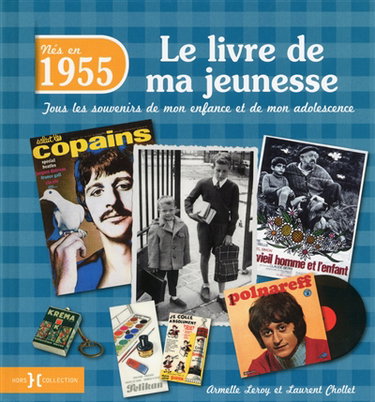 Nés en 1955 : le livre de ma jeunesse : tous les souvenirs de mon enfance et de mon adolescence