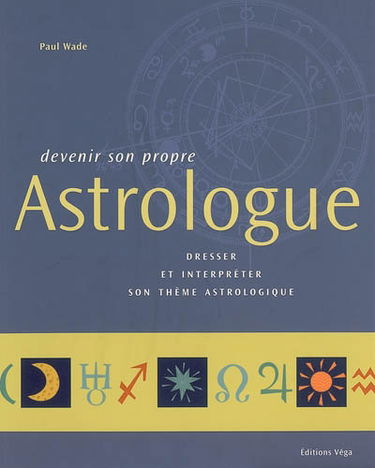 Devenir son propre astrologue : dresser et interpréter son thème astrologique