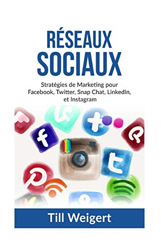 Reseaux Sociaux: Stratégies de Marketing pour Facebook, Twitter, Snap Chat, LinkedIn, et Instagram
