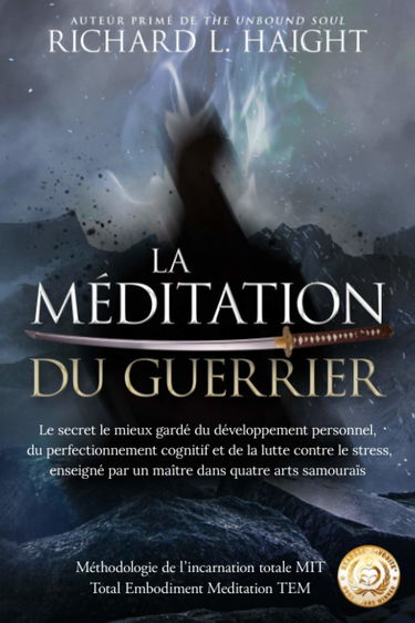 La méditation du guerrier: Le secret le mieux gardé du développement personnel, du perfectionnement cognitif et de la lutte contre le stress, enseigné par un maître dans quatre arts samouraïs