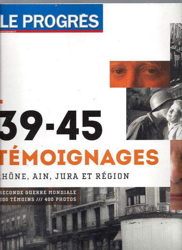 39-45 Témoignages : Rhône, Ain, Jura et région, Seconde Guerre mondiale, 200 témoins 400 photos